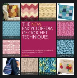 The New Encyclopedia of Crochet Techniques : A Comprehensive Visual Guide to Traditional and Contemporary Techniques