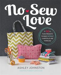 No-Sew Love : Fifty Fun Projects to Make Without a Needle and Thread