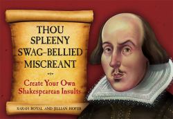 Thou Spleeny Swag-Bellied Miscreant : Create Your Own Shakespearean Insults