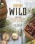 Cooking Wild : More Than 150 Recipes for Eating Close to Nature