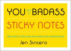 You Are a Badass® Sticky Notes : 488 Notes to Declare and Share Your Awesomeness