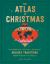 The Atlas of Christmas : The Merriest, Tastiest, Quirkiest Holiday Traditions from Around the World