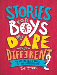 Stories for Boys Who Dare to Be Different 2 : Even More True Tales of Amazing Boys Who Changed the World