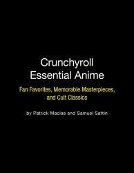 Crunchyroll Essential Anime : Fan Favorites, Memorable Masterpieces, and Cult Classics