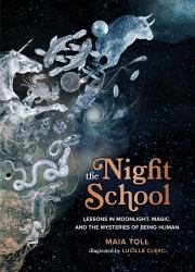 The Night School : Lessons in Moonlight, Magic, and the Mysteries of Being Human