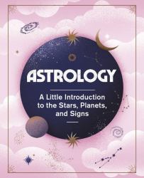 Astrology : A Little Introduction to the Stars, Planets, and Signs