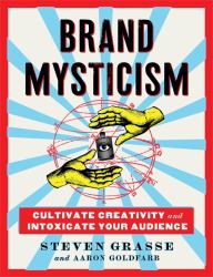 Brand Mysticism : Cultivate Creativity and Intoxicate Your Audience