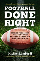 Football Done Right : Setting the Record Straight on the Coaches, Players, and History of the NFL