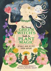 The Young Green Witch's Guide to Plant Magic : Rituals and Recipes from Nature