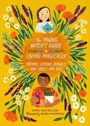 The Young Witch's Guide to Living Magically : Potions, Lotions, Rituals, and Spells for Kids