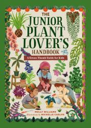 The Junior Plant Lover's Handbook : A Green-Thumb Guide for Kids