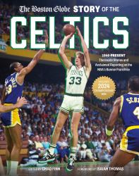 The Boston Globe Story of the Celtics : 1946-Present: the Inside Stories and Acclaimed Reporting on the NBA's Banner Franchise