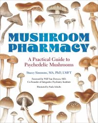 Mushroom Pharmacy : A Practical Guide to Psychedelic Mushrooms