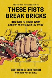 These Fists Break Bricks (Revised and Expanded Edition) : How Kung Fu Movies Swept America and Changed the World