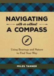 Navigating with or Without a Compass : Using Bearings and Nature to Find Your Way