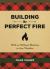 Building the Perfect Fire : With or Without Matches in Any Weather