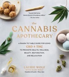 The Cannabis Apothecary : A Pharm to Table Guide for Using CBD and THC to Promote Health, Wellness, Beauty, Restoration, and Relaxation