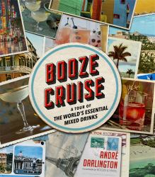 Booze Cruise : A Tour of the World's Essential Mixed Drinks