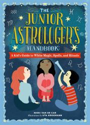 The Junior Astrologer's Handbook : A Kid's Guide to Astrological Signs, the Zodiac, and More