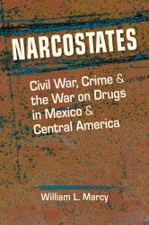 Narcostates : Civil War, Crime, and the War on Drugs in Mexico and Central America