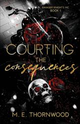 Courting the Consequences : Ravager Knights MC Book 1: a Why Choose Romance