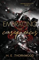 Embracing the Consequences : Ravager Knights MC Book 3: a Why Choose Romance