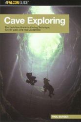 Cave Exploring : The Definitive Guide to Caving Technique, Safety, Gear, and Trip Leadership