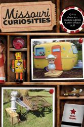 Missouri Curiosities : Quirky Characters, Roadside Oddities and Other Offbeat Stuff