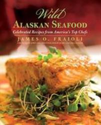 Wild Alaskan Seafood : Celebrated Recipes from America's Top Chefs