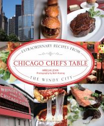 Chicago Chef's Table : Extraordinary Recipes from the Windy City