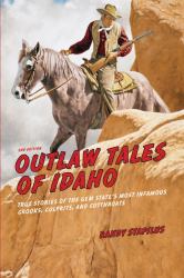 Outlaw Tales of Idaho : True Stories of the Gem State's Most Infamous Crooks, Culprits, and Cutthroats