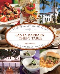 Santa Barbara Chef's Table : Extraordinary Recipes from the American Riviera