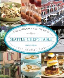 Seattle Chef's Table : Extraordinary Recipes from the Emerald City