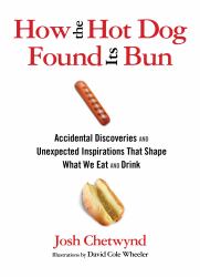 How the Hot Dog Found Its Bun : Accidental Discoveries and Unexpected Inspirations That Shape What We Eat and Drink