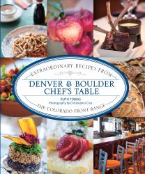 Denver and Boulder Chef's Table : Extraordinary Recipes from the Colorado Front Range