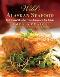 Wild Alaskan Seafood : Celebrated Recipes from America's Top Chefs