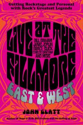 Live at the Fillmore East and West : Getting Backstage and Personal with Rock's Greatest Legends