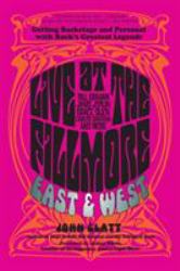 Live at the Fillmore East and West : Getting Backstage and Personal with Rock's Greatest Legends