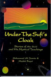 Under the Sufi's Cloak : Stories of Abu Sa'id and His Mystical Teachings