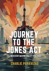 Journey to the Jones ACT : U. S. Merchant Marine Policy 1776-1920