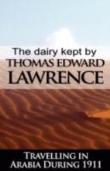 The Diary Kept by T E Lawrence While Travelling in Arabia During 1911