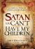 Satan, You Can't Have My Children : The Spiritual Warfare Guide for Every Parent