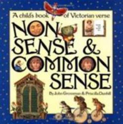 Nonsense and Commonsense : A Children's Book of Victorian Verse