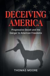 Deceiving America : Progressive Deceit and the Danger to American Freedoms