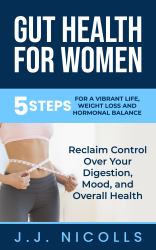 Gut Health for Women : 5 STEPS to a VIBRANT LIFE, WEIGHT LOSS, and HORMONAL BALANCE: Reclaim Control over Your Digestion, Mood, and Overall Health