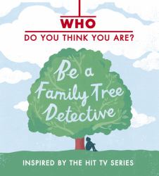 Who Do You Think You Are? : Be a Family Tree Detective