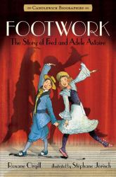 Footwork: Candlewick Biographies : The Story of Fred and Adele Astaire