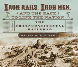 Iron Rails, Iron Men, and the Race to Link the Nation: the Story of the Transcontinental Railroad