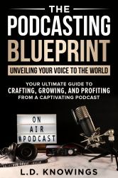 The Podcasting Blueprint : Unveiling Your Voice To The World