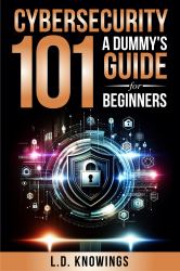 Cybersecurity 101 : A Dummy's Guide for Beginners